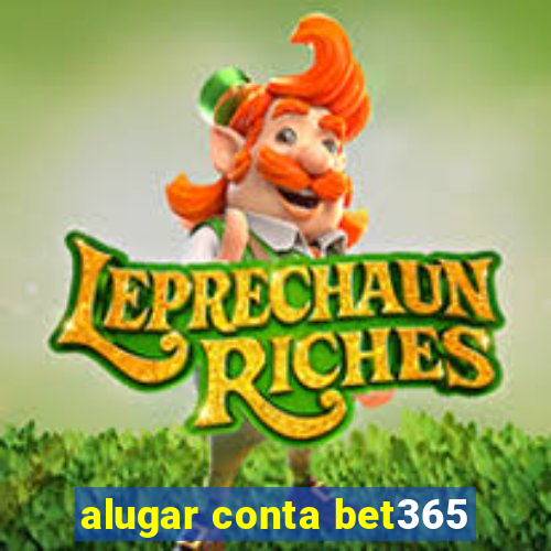 alugar conta bet365