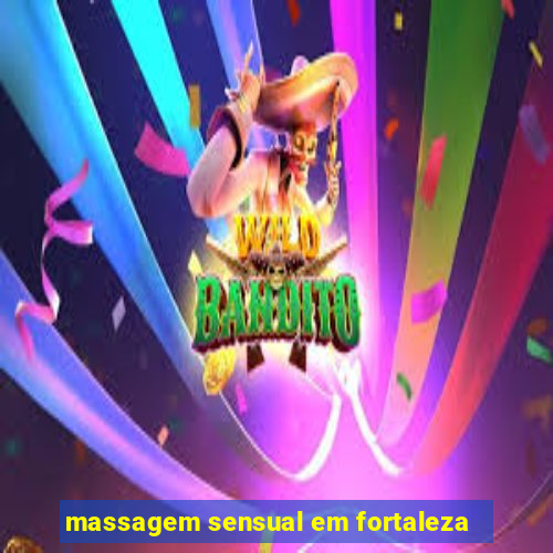 massagem sensual em fortaleza