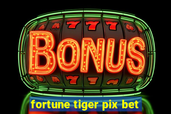 fortune tiger pix bet