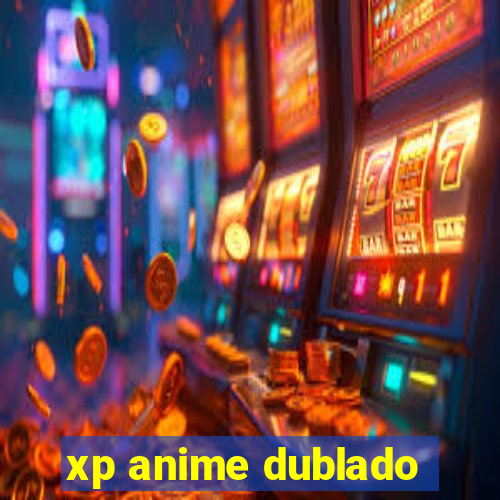 xp anime dublado