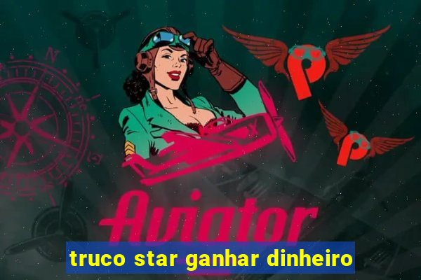 truco star ganhar dinheiro