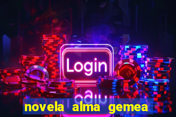 novela alma gemea capitulo 2