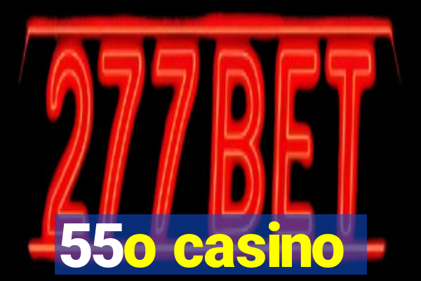 55o casino