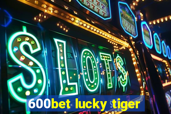 600bet lucky tiger