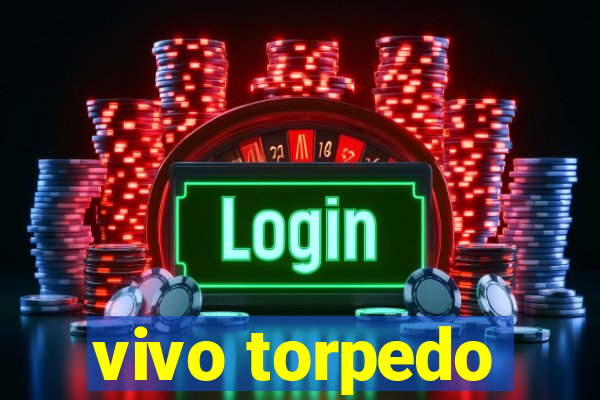 vivo torpedo