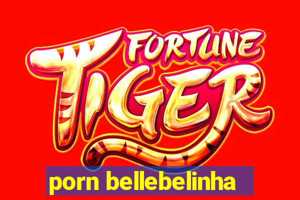 porn bellebelinha