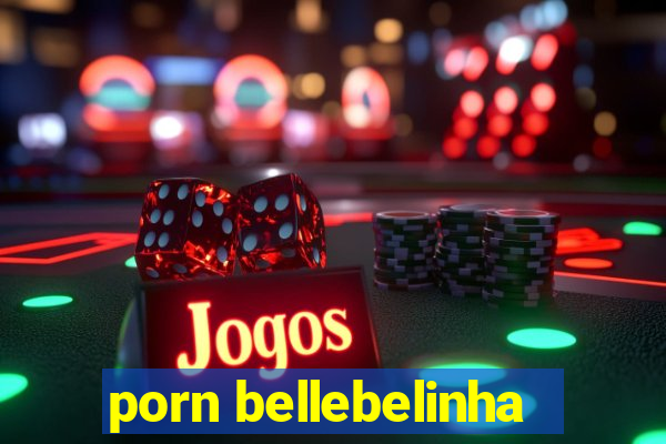 porn bellebelinha