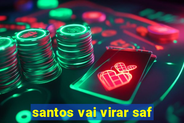 santos vai virar saf