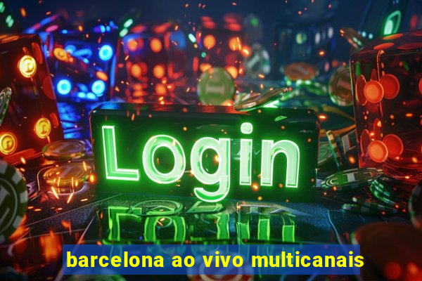 barcelona ao vivo multicanais