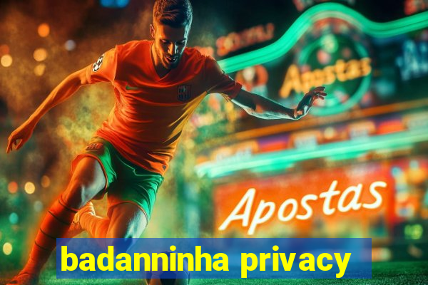 badanninha privacy