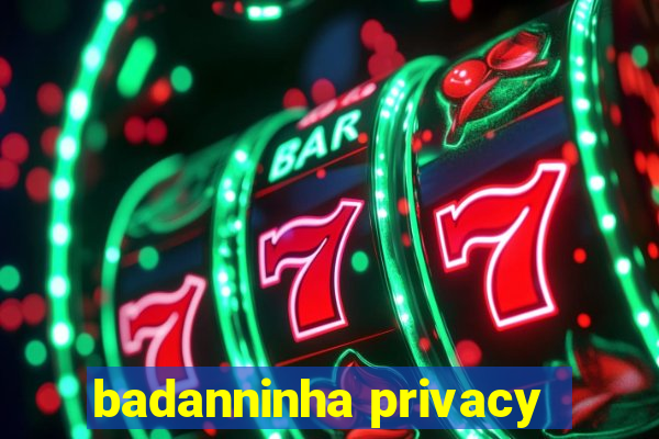 badanninha privacy