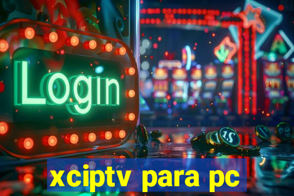 xciptv para pc