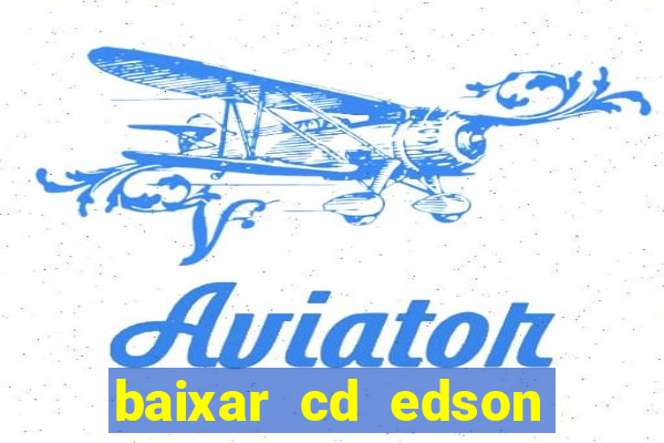 baixar cd edson gomes as melhores