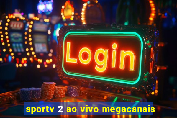 sportv 2 ao vivo megacanais