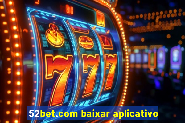 52bet.com baixar aplicativo