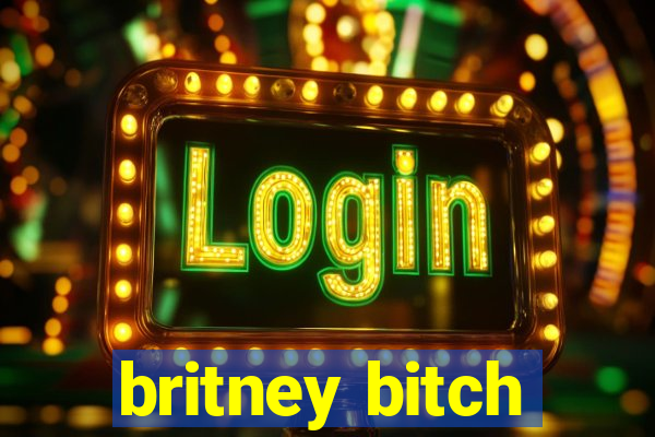 britney bitch