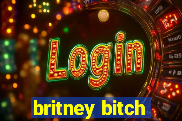 britney bitch