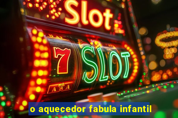 o aquecedor fabula infantil