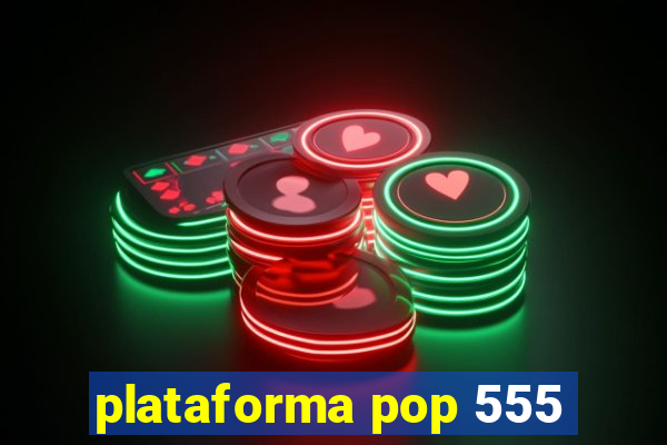 plataforma pop 555