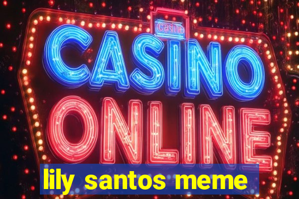 lily santos meme