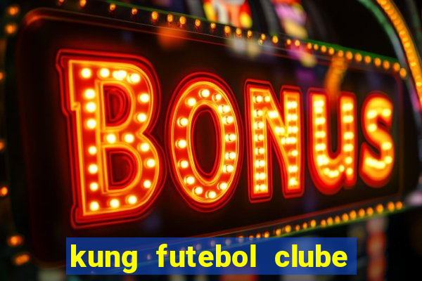 kung futebol clube dublado completo