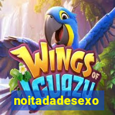 noitadadesexo