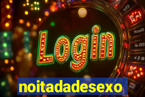 noitadadesexo