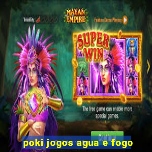 poki jogos agua e fogo