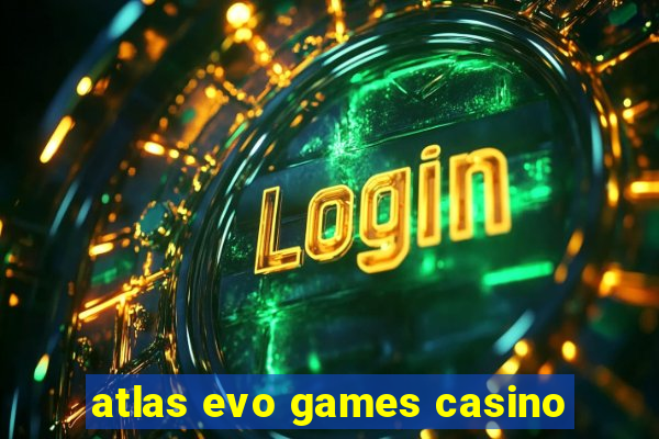 atlas evo games casino