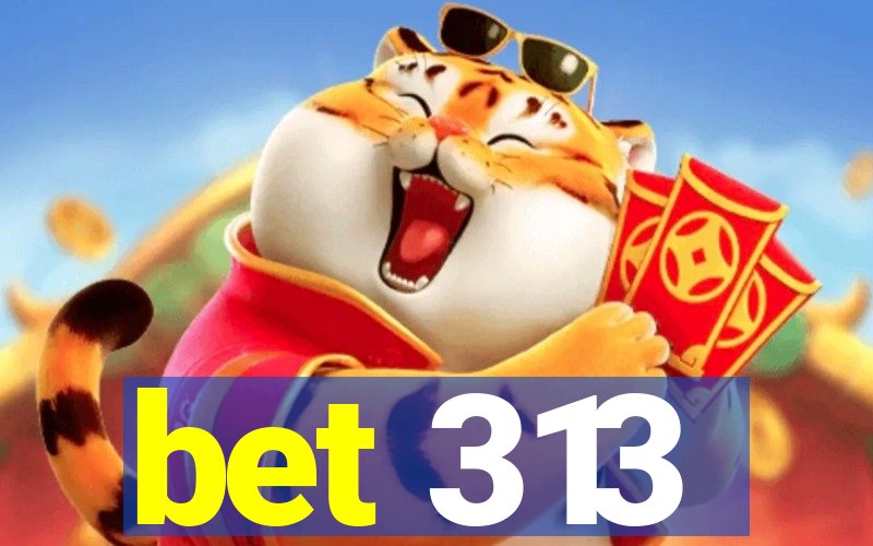 bet 313