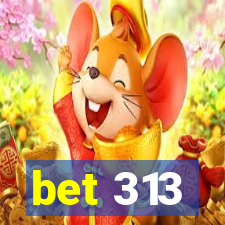 bet 313