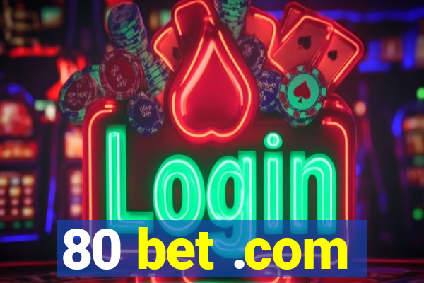 80 bet .com