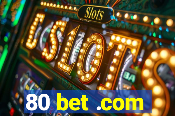 80 bet .com