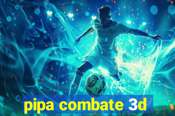 pipa combate 3d