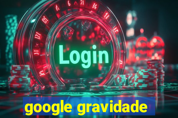 google gravidade