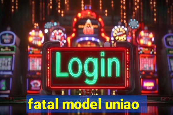 fatal model uniao