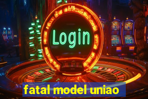 fatal model uniao