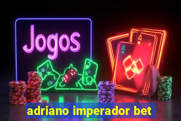 adriano imperador bet