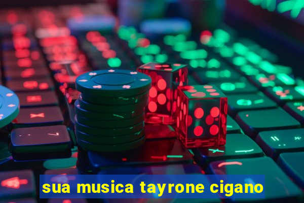 sua musica tayrone cigano