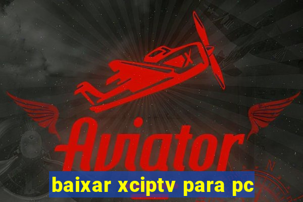 baixar xciptv para pc