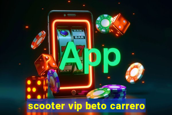 scooter vip beto carrero