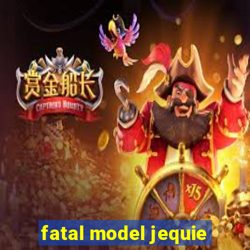 fatal model jequie