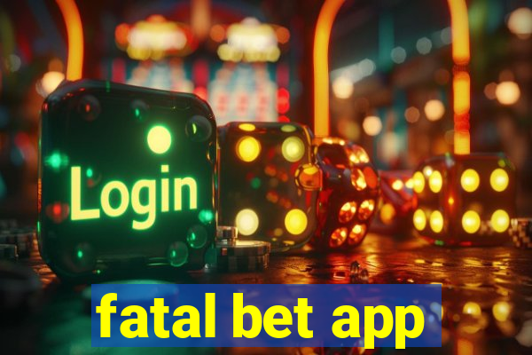 fatal bet app