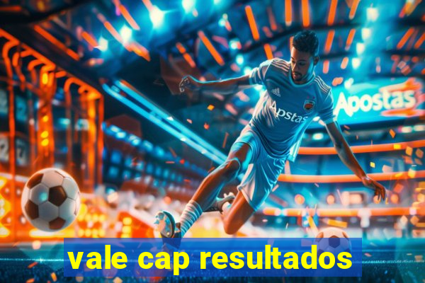 vale cap resultados