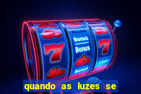 quando as luzes se apagam redecanais