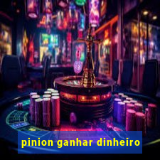 pinion ganhar dinheiro