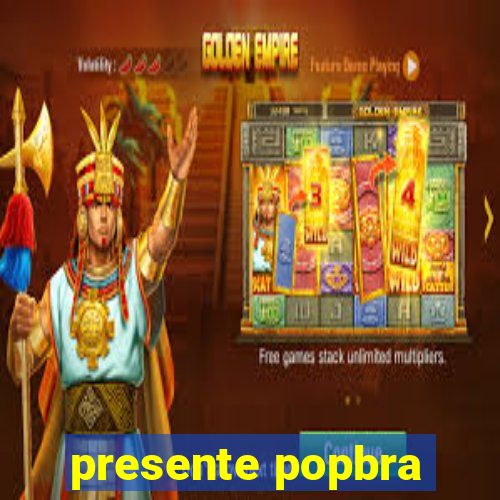 presente popbra