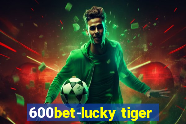 600bet-lucky tiger