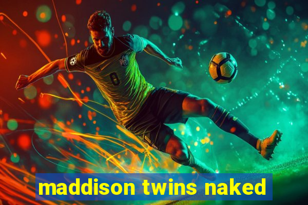 maddison twins naked