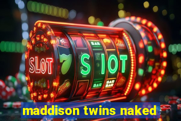 maddison twins naked